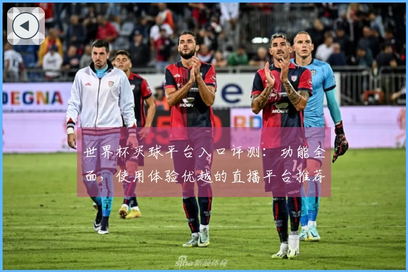 世界杯买球平台入口评测:功能全面,使用体验优越的直播平台推荐